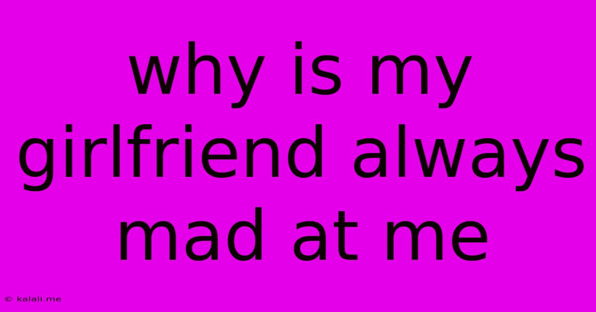 Why Is My Girlfriend Always Mad At Me
