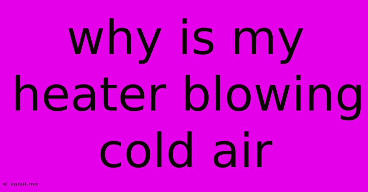 Why Is My Heater Blowing Cold Air