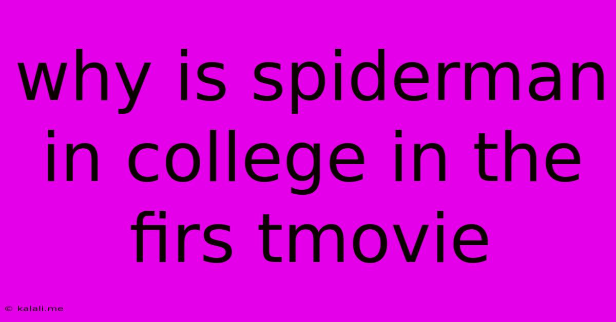 Why Is Spiderman In College In The Firs Tmovie
