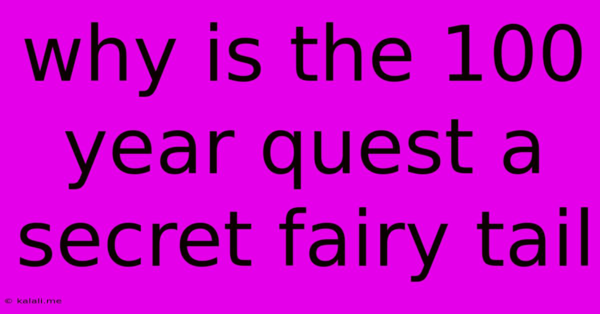 Why Is The 100 Year Quest A Secret Fairy Tail