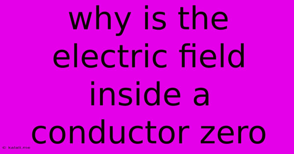 Why Is The Electric Field Inside A Conductor Zero