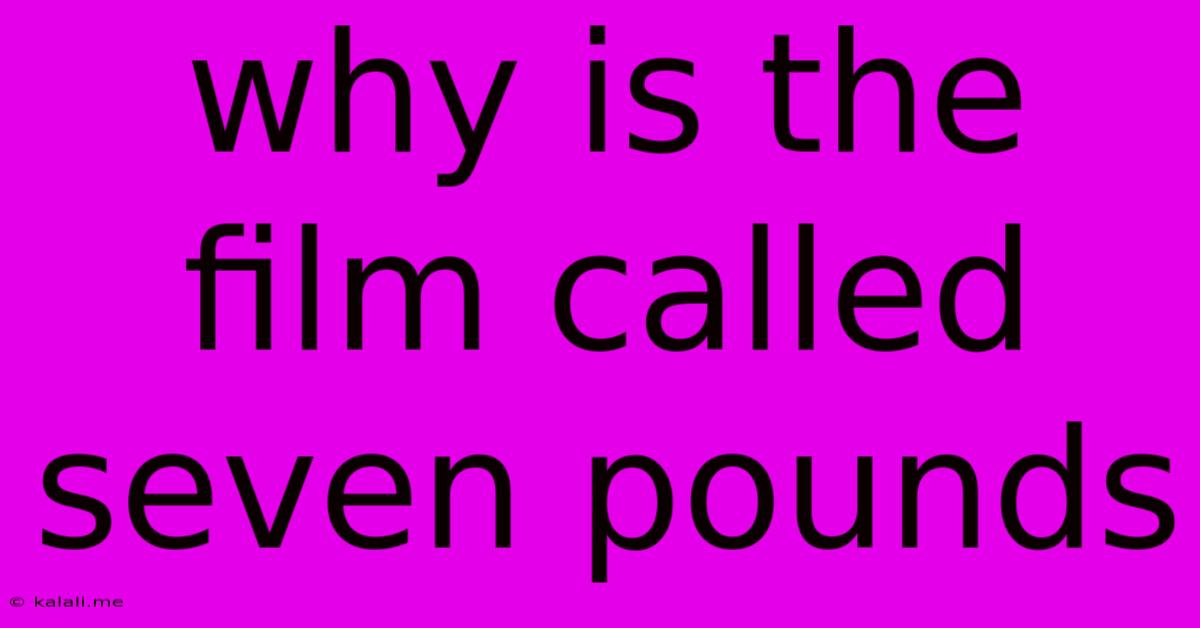 Why Is The Film Called Seven Pounds