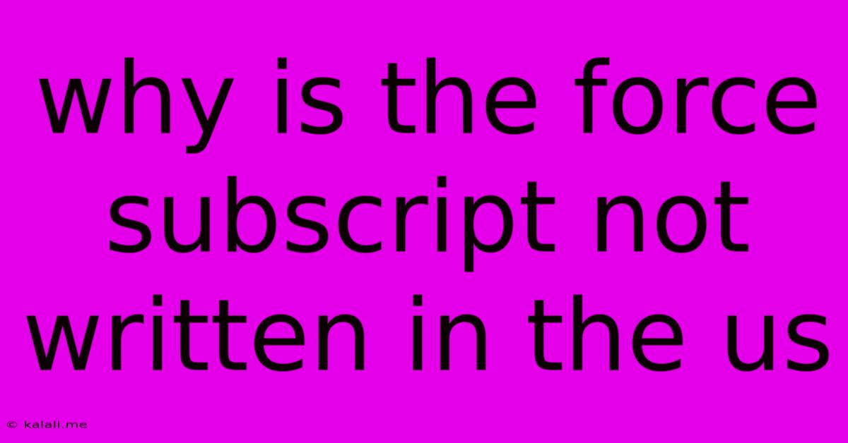Why Is The Force Subscript Not Written In The Us
