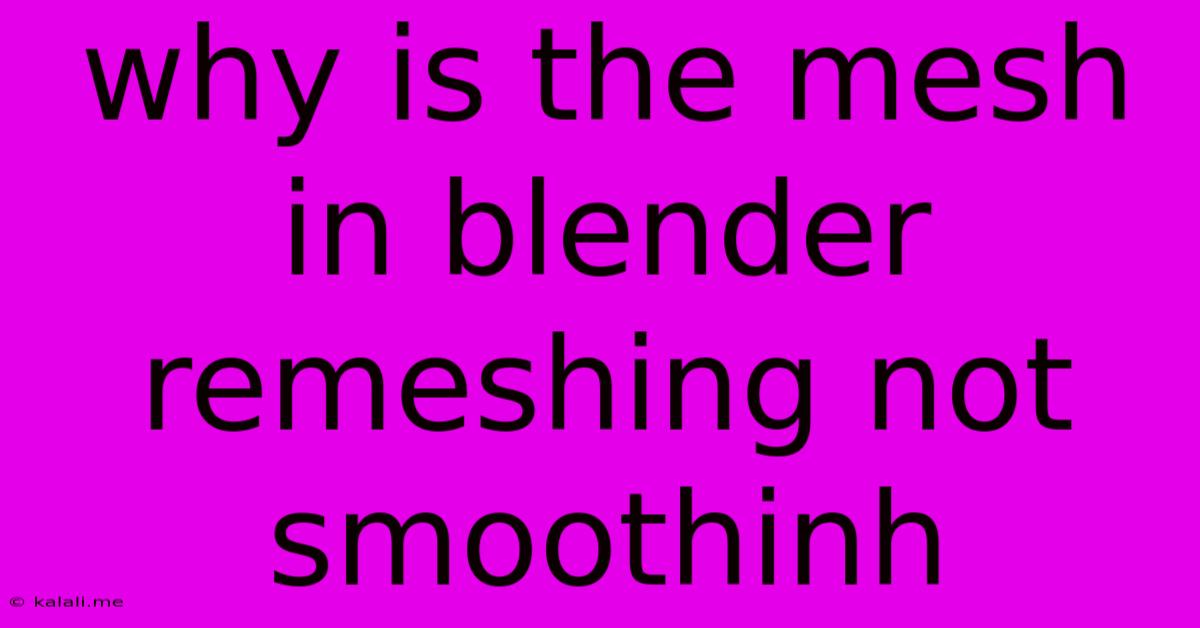 Why Is The Mesh In Blender Remeshing Not Smoothinh