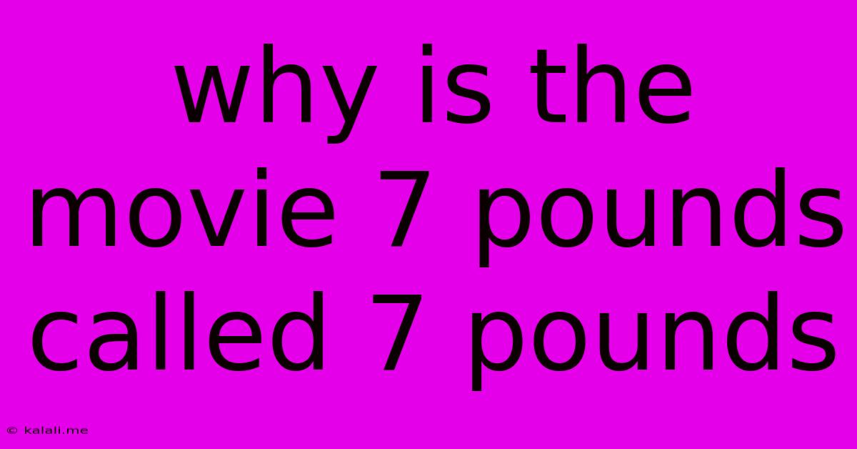 Why Is The Movie 7 Pounds Called 7 Pounds