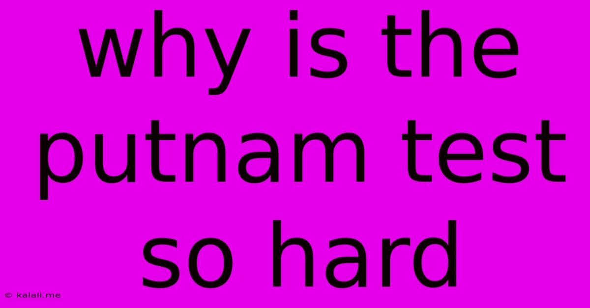 Why Is The Putnam Test So Hard