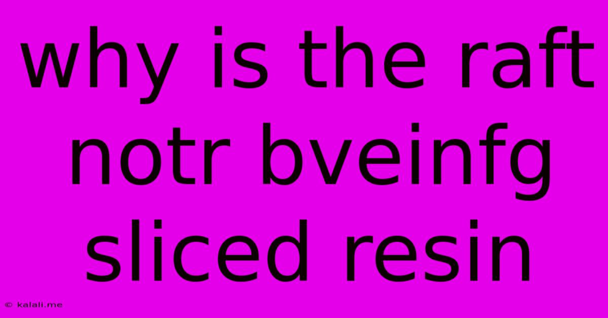 Why Is The Raft Notr Bveinfg Sliced Resin