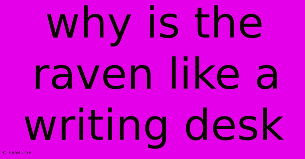 Why Is The Raven Like A Writing Desk