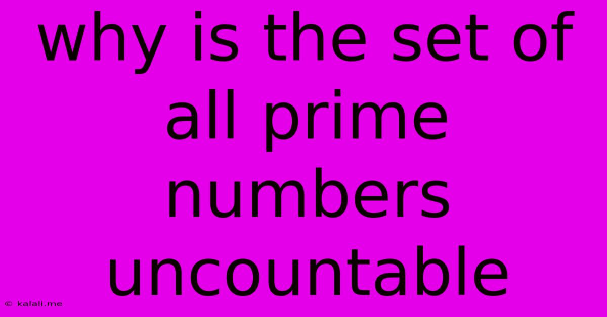 Why Is The Set Of All Prime Numbers Uncountable