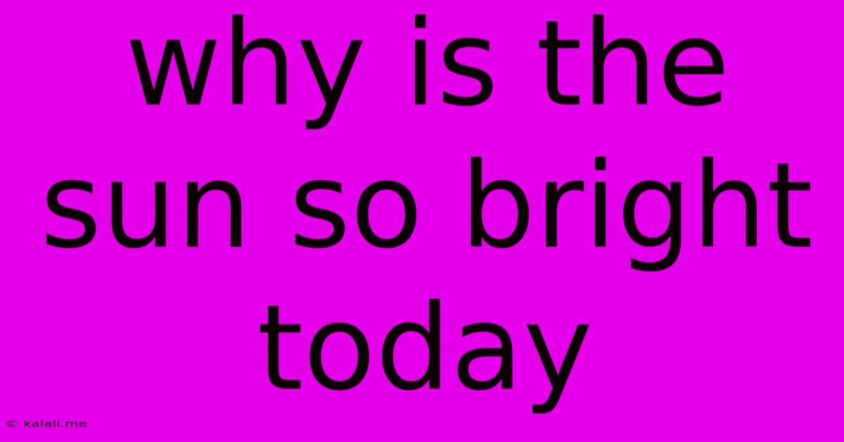 Why Is The Sun So Bright Today