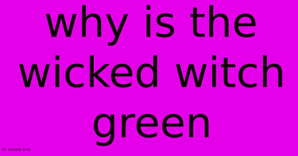 Why Is The Wicked Witch Green