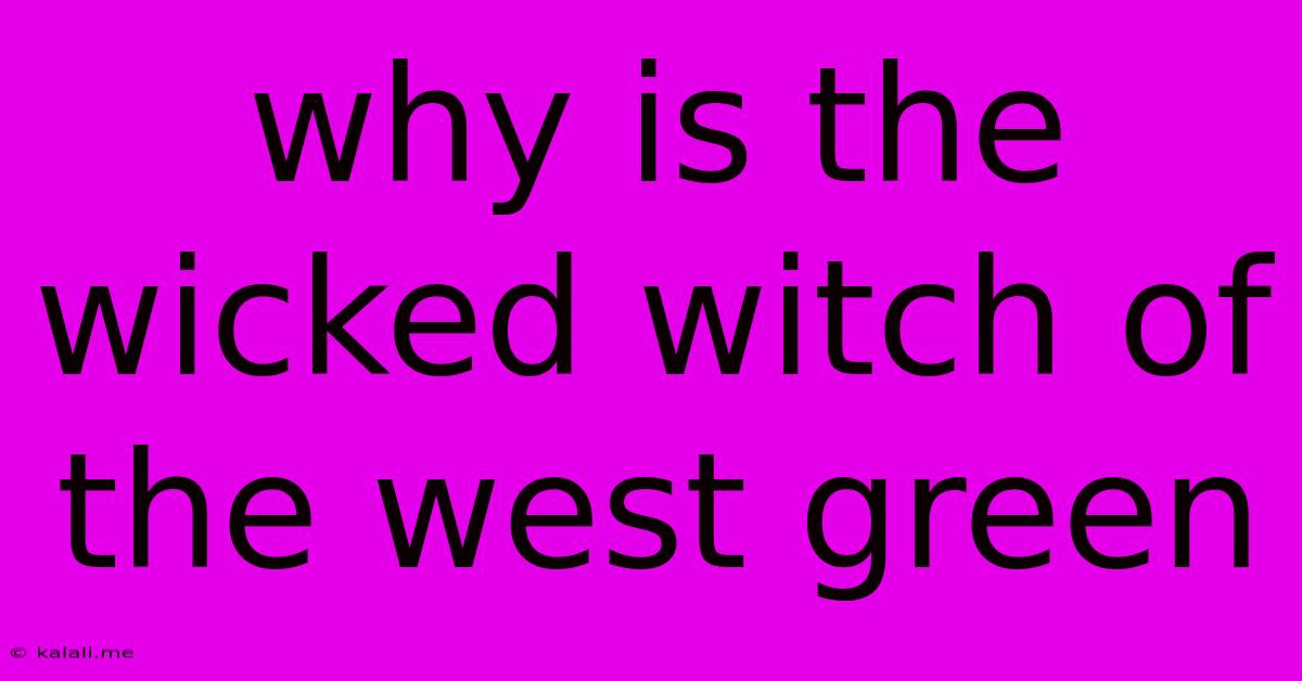 Why Is The Wicked Witch Of The West Green