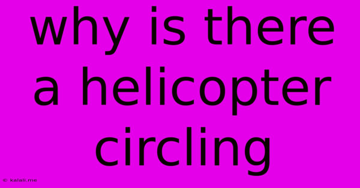 Why Is There A Helicopter Circling