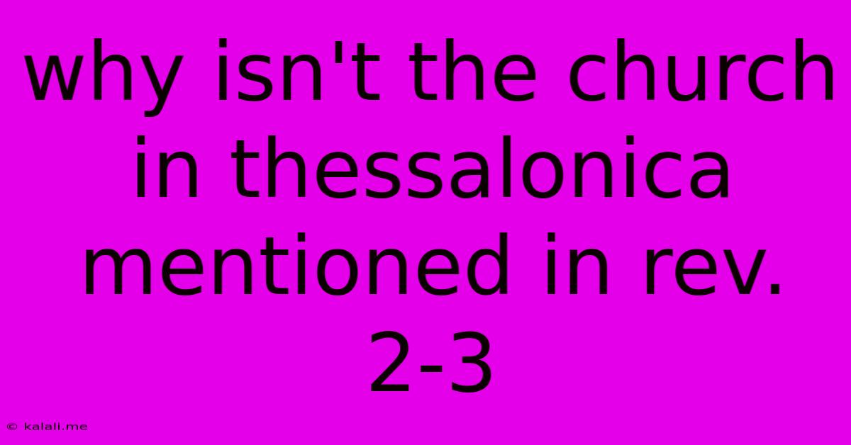 Why Isn't The Church In Thessalonica Mentioned In Rev. 2-3