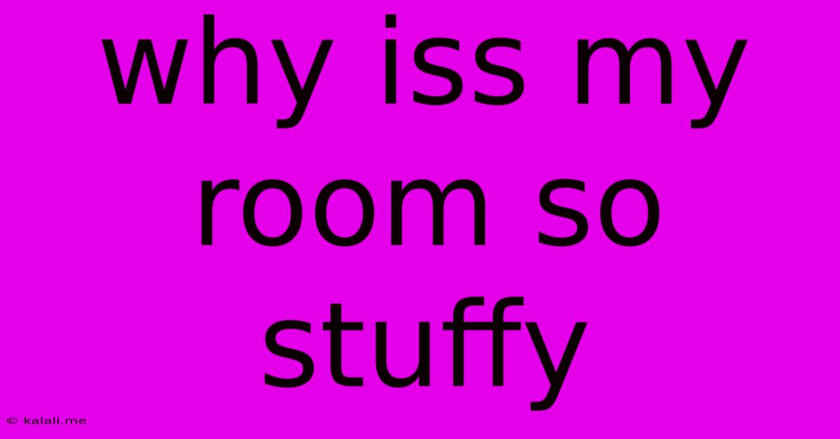 Why Iss My Room So Stuffy