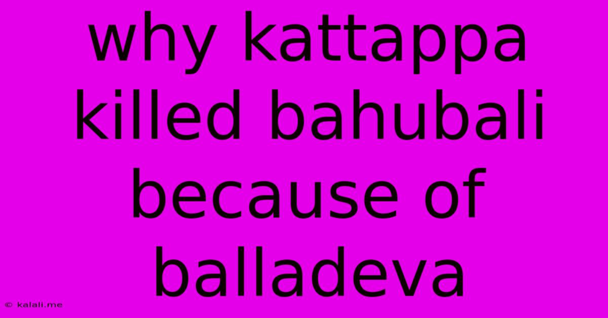 Why Kattappa Killed Bahubali Because Of Balladeva