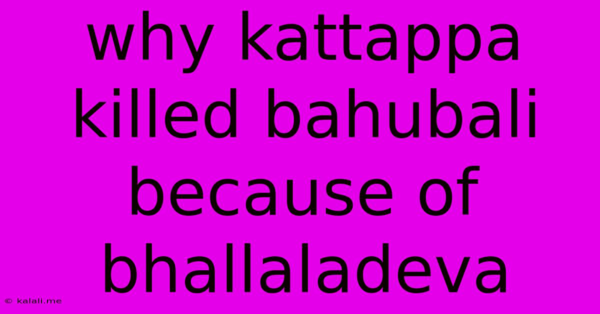 Why Kattappa Killed Bahubali Because Of Bhallaladeva