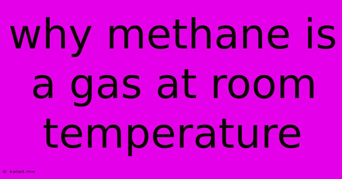 Why Methane Is A Gas At Room Temperature