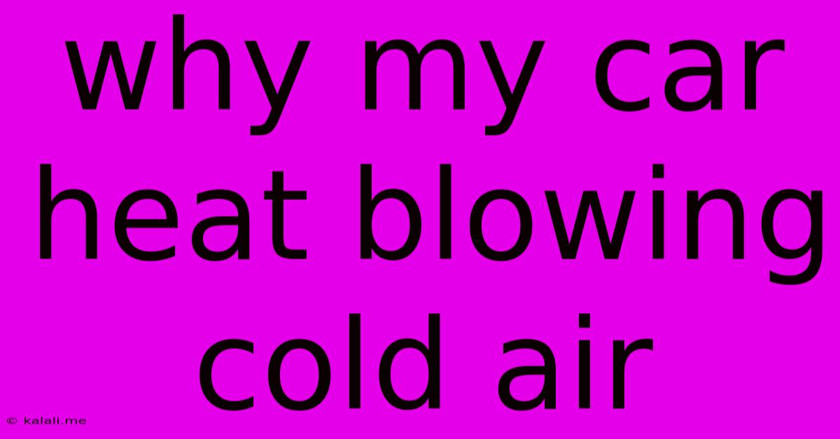 Why My Car Heat Blowing Cold Air