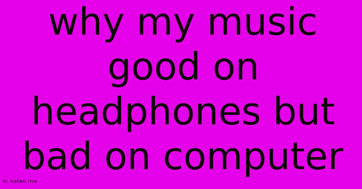 Why My Music Good On Headphones But Bad On Computer