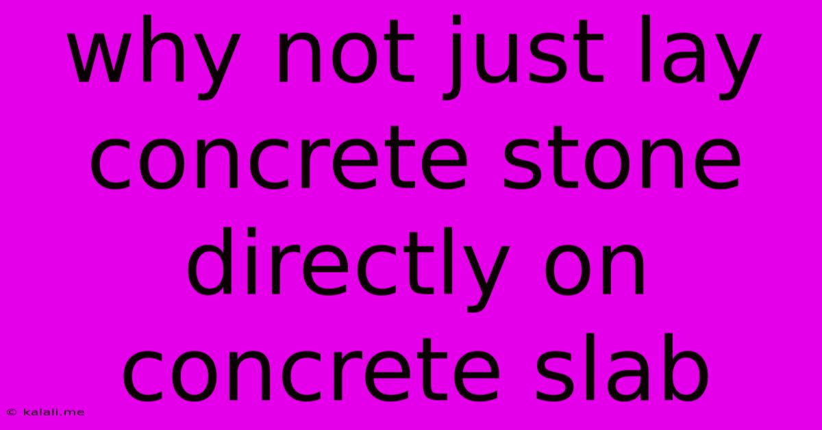 Why Not Just Lay Concrete Stone Directly On Concrete Slab