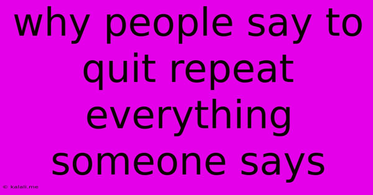 Why People Say To Quit Repeat Everything Someone Says