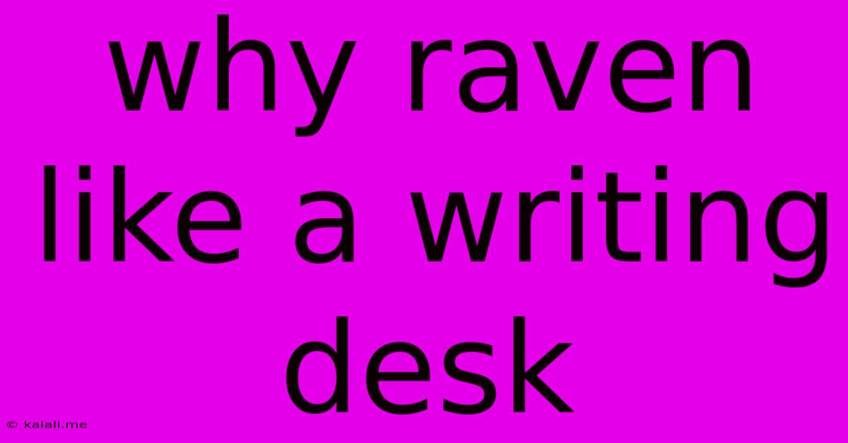 Why Raven Like A Writing Desk