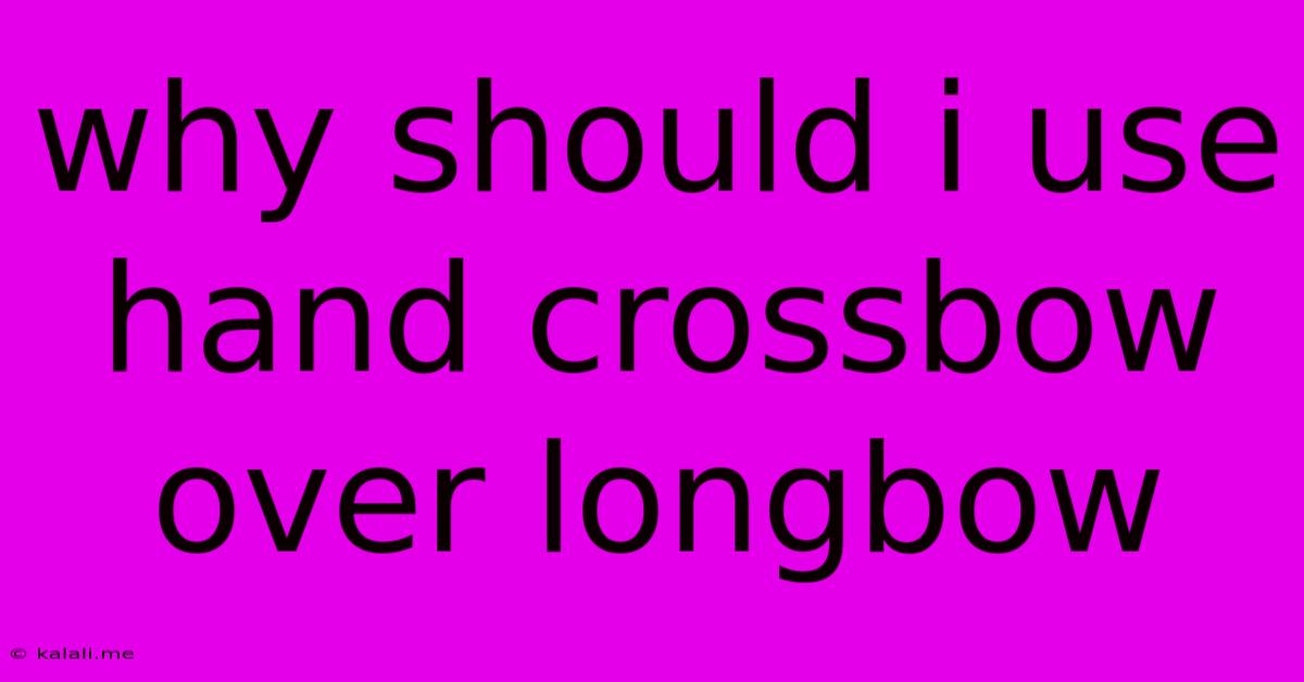 Why Should I Use Hand Crossbow Over Longbow