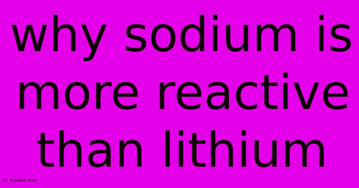Why Sodium Is More Reactive Than Lithium