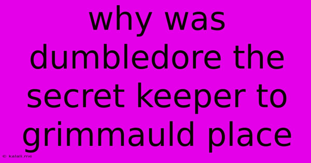 Why Was Dumbledore The Secret Keeper To Grimmauld Place