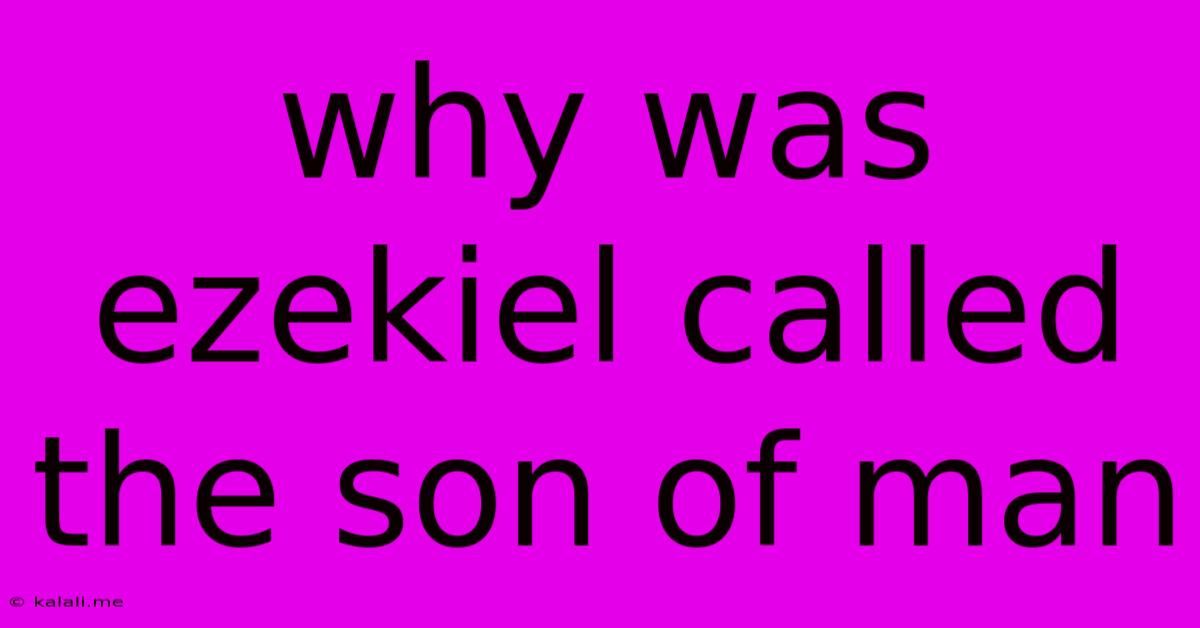 Why Was Ezekiel Called The Son Of Man