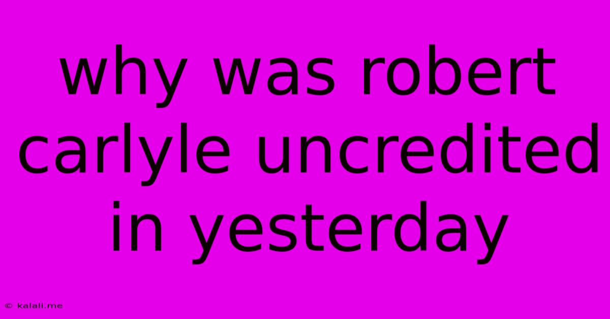 Why Was Robert Carlyle Uncredited In Yesterday