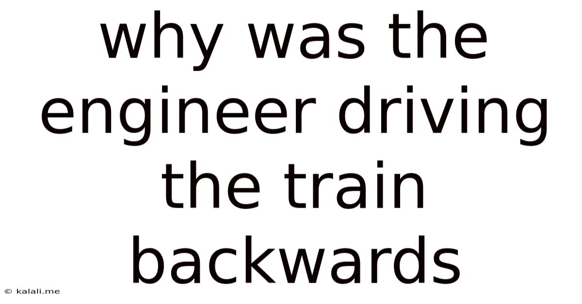 Why Was The Engineer Driving The Train Backwards