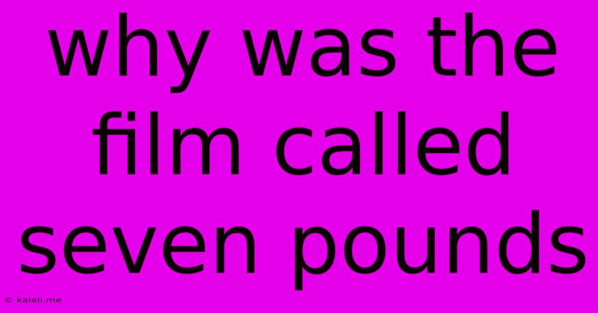 Why Was The Film Called Seven Pounds