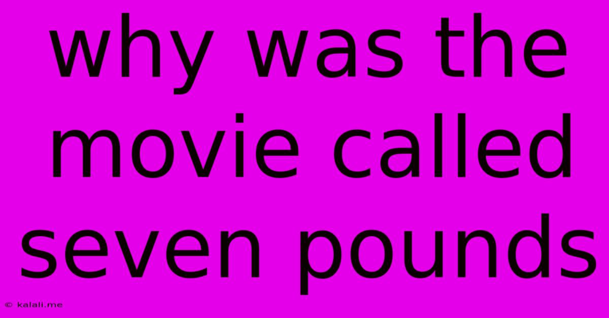 Why Was The Movie Called Seven Pounds