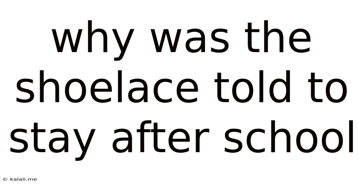Why Was The Shoelace Told To Stay After School
