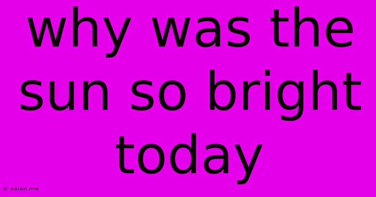 Why Was The Sun So Bright Today