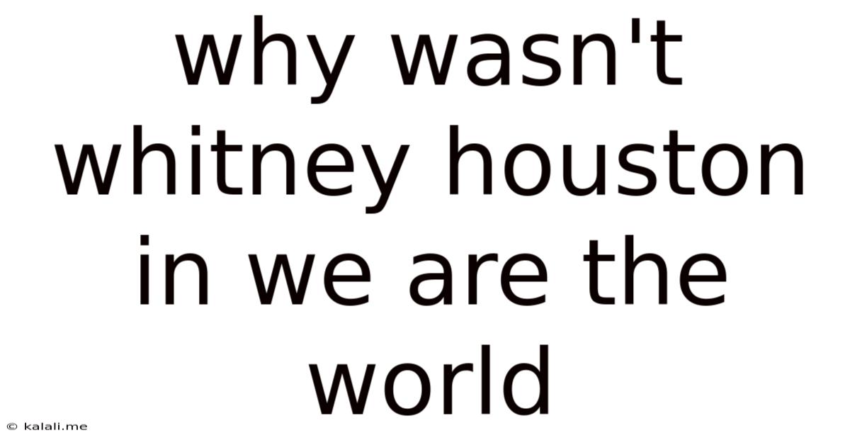 Why Wasn't Whitney Houston In We Are The World