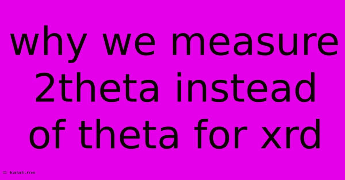 Why We Measure 2theta Instead Of Theta For Xrd