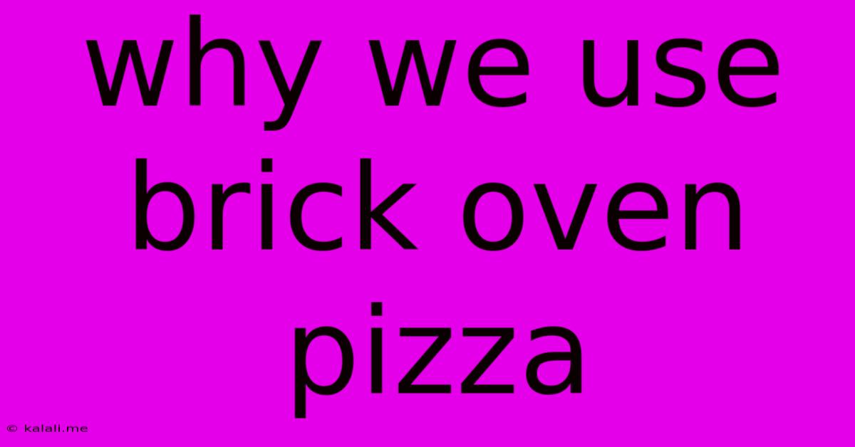Why We Use Brick Oven Pizza