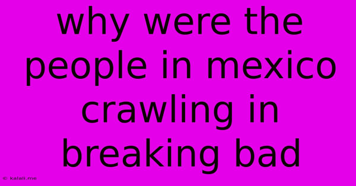 Why Were The People In Mexico Crawling In Breaking Bad