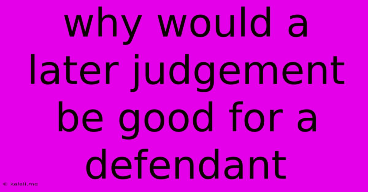 Why Would A Later Judgement Be Good For A Defendant