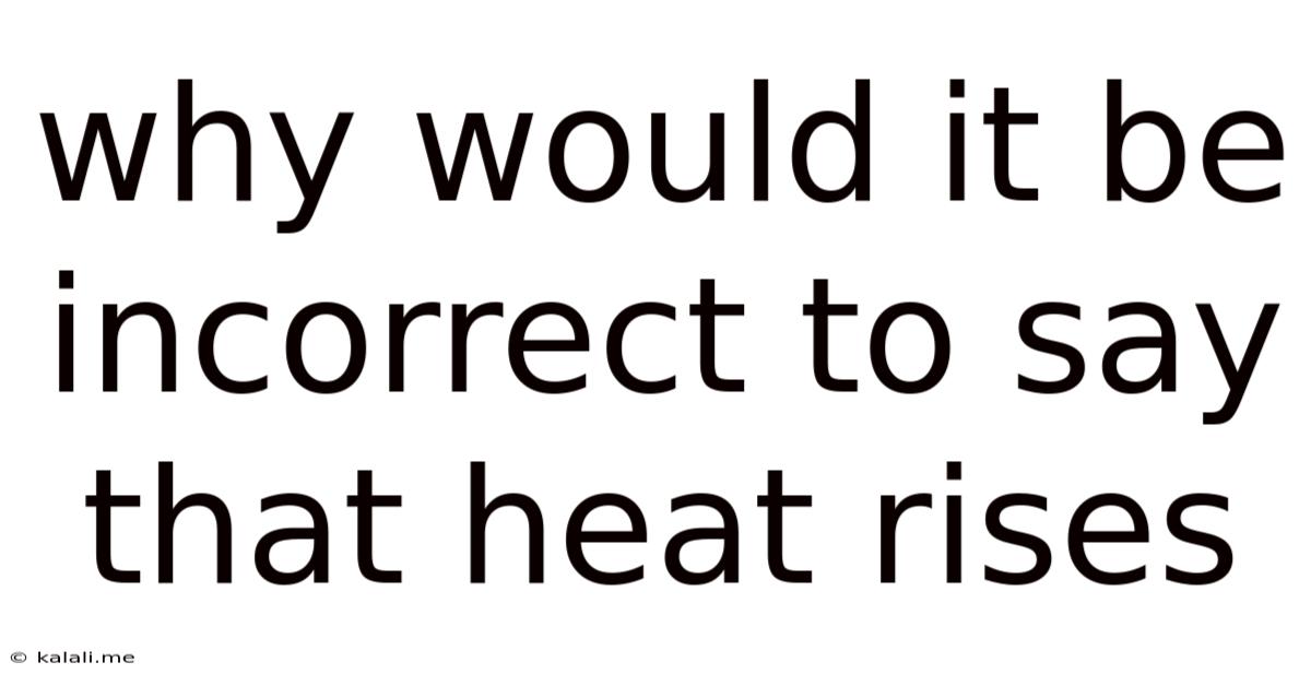 Why Would It Be Incorrect To Say That Heat Rises