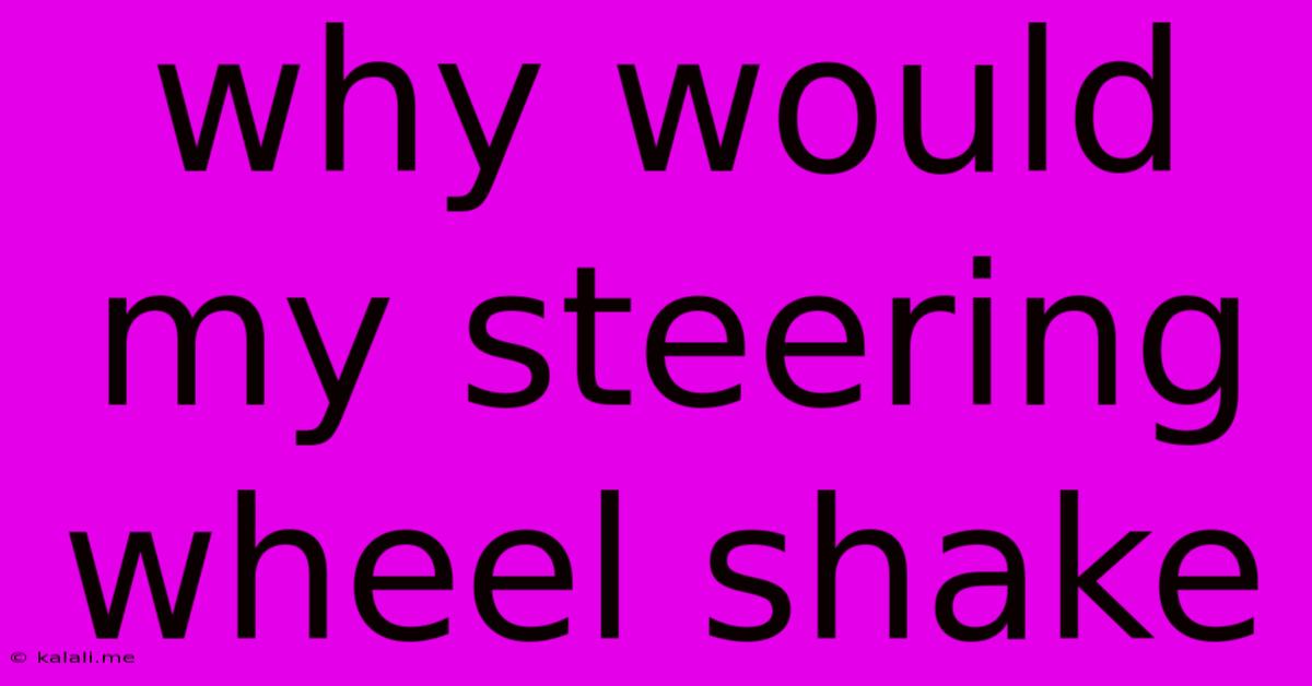 Why Would My Steering Wheel Shake
