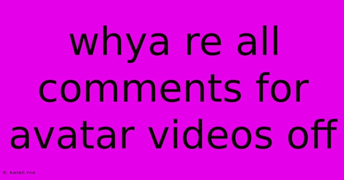 Whya Re All Comments For Avatar Videos Off