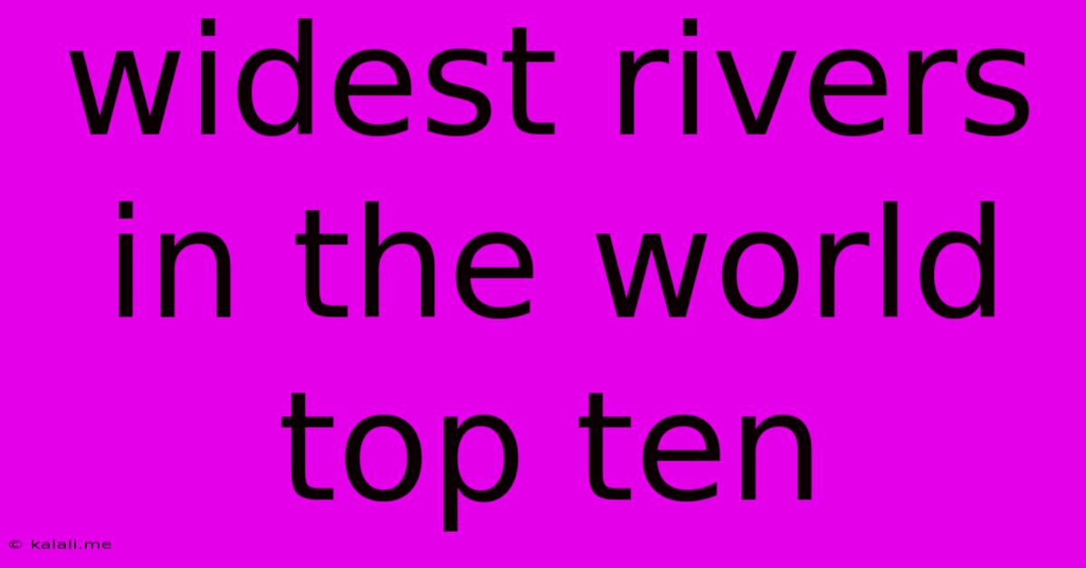 Widest Rivers In The World Top Ten