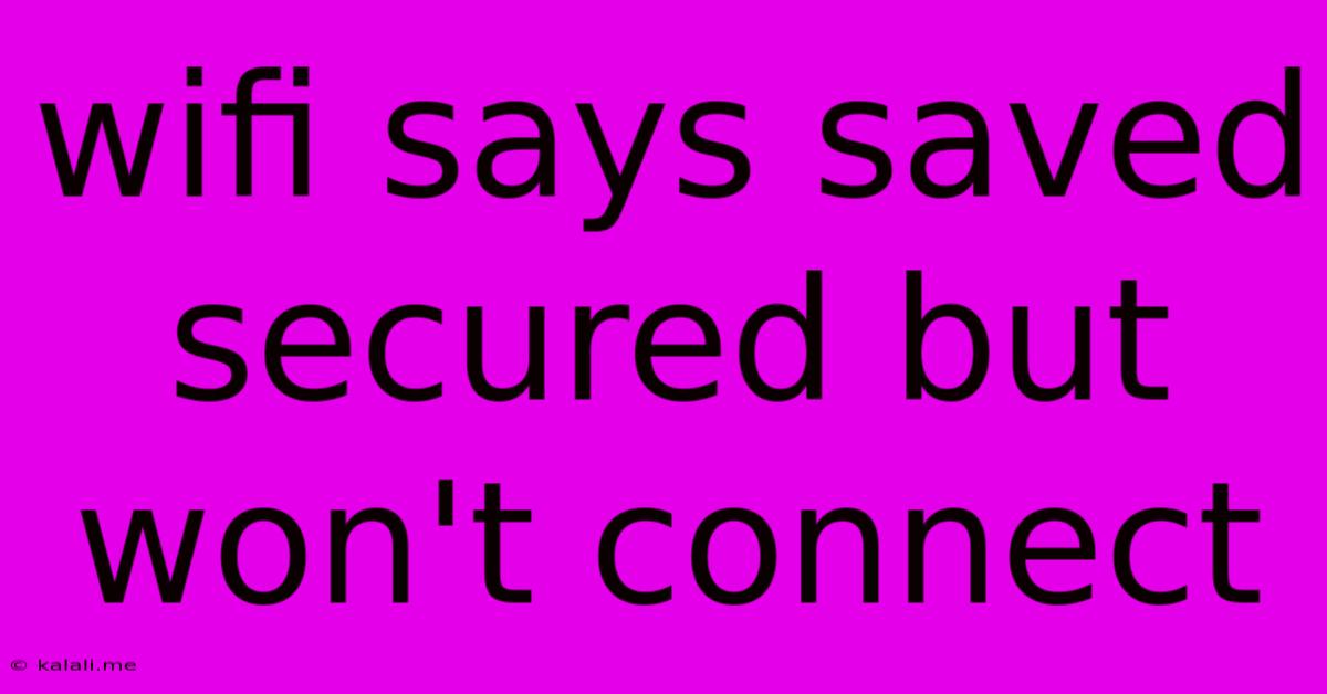 Wifi Says Saved Secured But Won't Connect