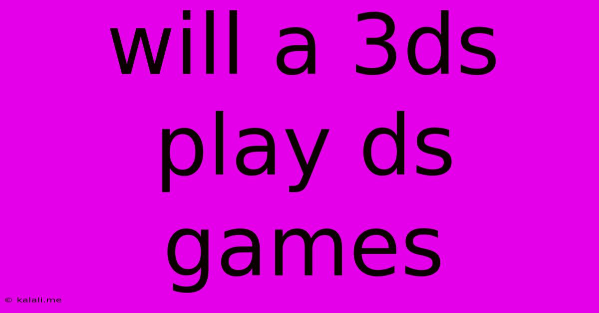 Will A 3ds Play Ds Games