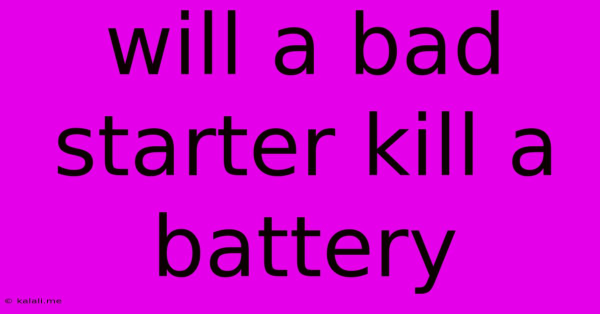 Will A Bad Starter Kill A Battery