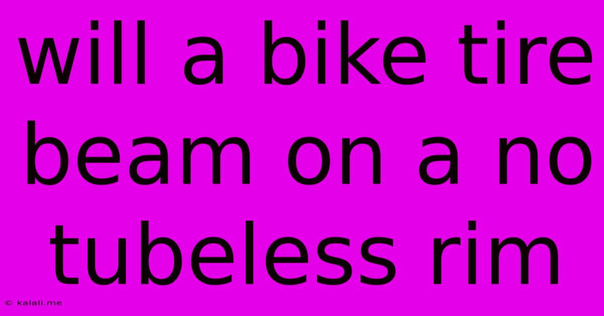 Will A Bike Tire Beam On A No Tubeless Rim